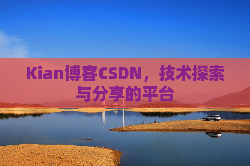 Kian博客CSDN，技术探索与分享的平台